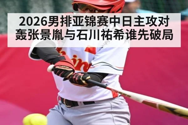 2026男排亚锦赛中日主攻对轰张景胤与石川祐希谁先破局